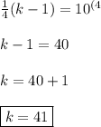 \frac{1}{4}(k-1)=10^{(4} \\\\ k-1=40 \\\\ k=40+1 \\\\ \boxed{k=41}