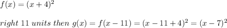 f(x)=(x+4)^2\\\\right\ 11\ units\ then\ g(x)=f(x-11)=(x-11+4)^2=(x-7)^2