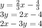 y=\frac{2}{3}x-\frac{4}{3}\\&#10;3y=2x-4\\&#10;2x-3y=4