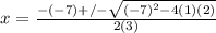 x = \frac{-(-7) +/- \sqrt{(-7)^{2} - 4(1)(2)}}{2(3)}