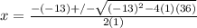 x = \frac{-(-13) +/- \sqrt{(-13)^{2} - 4(1)(36)}}{2(1)}