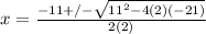 x = \frac{-11 +/- \sqrt{11^{2} - 4(2)(-21)}}{2(2)}