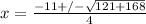 x = \frac{-11 +/- \sqrt{121 + 168}}{4}