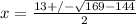 x = \frac{13 +/- \sqrt{169 - 144}}{2}