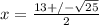 x = \frac{13 +/- \sqrt{25}}{2}
