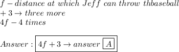 f-distance\ at\ which\ Jeff\ can\ throw\ th\e baseball\\+3\to three\ more\\4f-4\ times\\\\\boxed{4f+3\to answer\ \boxed{A}}