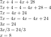 7x+4=4x+28\\7x+4-4=4x+28-4\\7x=4x+24\\7x-4x=4x-4x+24\\3x=24\\3x/3=24/3\\x=8