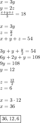 x=3y\\&#10;y=2z\\&#10;\frac{x+y+z}{3}=18\\\\&#10;x=3y\\&#10;z=\frac{y}{2}\\&#10;x+y+z=54\\\\&#10;3y+y+\frac{y}{2}=54\\&#10;6y+2y+y=108\\&#10;9y=108\\&#10;y=12\\\\&#10;z=\frac{12}{2}\\&#10;z=6\\\\&#10;x=3\cdot12\\&#10;x=36\\\\&#10;\boxed{36,12,6}