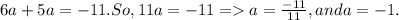 6a + 5a=-11. So, 11a=-11 = a =  \frac{-11}{11} , and   a =-1.