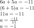 6a+5a=-11 \\&#10;(6+5)a=-11 \\&#10;11a=-11 \\&#10;a=\frac{-11}{11} \\&#10;a=-1