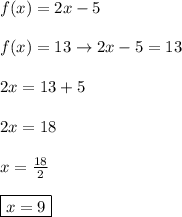 f(x)=2x-5\\&#10;\\&#10;f(x)=13 \rightarrow 2x-5=13\\&#10;\\&#10;2x=13+5\\&#10;\\&#10;2x=18\\&#10;\\&#10;x=\frac{18}{2}\\&#10;\\&#10;\boxed{x=9}