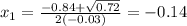 x_{1} = \frac{-0.84 + \sqrt{0.72}}{2(-0.03)} = -0.14