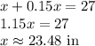 x+0.15x=27\\&#10;1.15x=27\\&#10;x\approx23.48\hbox{ in}