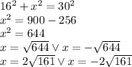 16^2+x^2=30^2\\&#10;x^2=900-256\\&#10;x^2=644\\&#10;x=\sqrt{644} \vee x=-\sqrt{644}\\&#10;x=2\sqrt{161} \vee x=-2\sqrt{161}