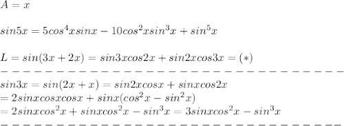 A=x\\\\sin5x=5cos^4xsinx-10cos^2xsin^3x+sin^5x\\\\L=sin(3x+2x)=sin3xcos2x+sin2xcos3x=(*)\\-------------------------------\\sin3x=sin(2x+x)=sin2xcosx+sinxcos2x\\=2sinxcosxcosx+sinx(cos^2x-sin^2x)\\=2sinxcos^2x+sinxcos^2x-sin^3x=3sinxcos^2x-sin^3x\\-------------------------------