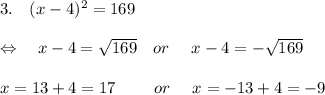 3.\ \ \  (x-4)^2 =169\\\\\Leftrightarrow\ \ \ x-4= \sqrt{169} \ \ \ or\ \ \ \ x-4=- \sqrt{169}\\\\x=13+4=17\ \ \ \ \ \ \ or\ \ \ \ x=-13+4=-9