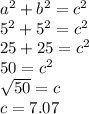 a^{2} + b^{2} = c^{2}  \\  5^{2} + 5^{2} = c^{2}  \\  25 + 25 = c^{2}  \\ 50= c^{2}  \\  \sqrt{50}= c \\ c=7.07