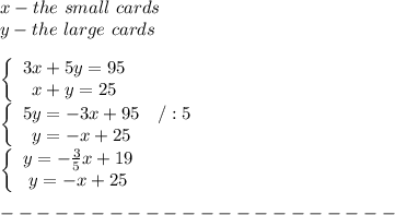 x-the\ small\ cards\\y-the\ large\ cards\\\\  \left\{\begin{array}{ccc}3x+5y=95\\x+y=25\end{array}\right\\\left\{\begin{array}{ccc}5y=-3x+95&/:5\\y=-x+25\end{array}\right\\\left\{\begin{array}{ccc}y=-\frac{3}{5}x+19\\y=-x+25\end{array}\right\\\\----------------------