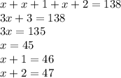 x+x+1+x+2=138\\&#10;3x+3=138\\&#10;3x=135\\&#10;x=45\\&#10;x+1=46\\&#10;x+2=47