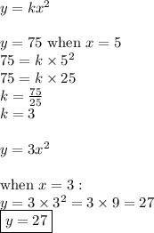 y=kx^2 \\ \\&#10;y=75 \hbox{ when } x=5 \\&#10;75=k \times 5^2 \\&#10;75=k \times 25 \\&#10;k=\frac{75}{25} \\&#10;k=3 \\ \\&#10;y=3x^2 \\ \\&#10;\hbox{when } x=3: \\&#10;y=3 \times 3^2=3 \times 9=27 \\&#10;\boxed{y=27}