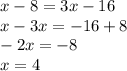 x-8=3x-16\\&#10;x-3x=-16+8\\&#10;-2x=-8\\&#10;x=4