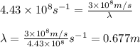 4.43\times 10^{8}s^{-1}=\frac{3\times 10^8m/s}{\lambda}\\\\\lambda=\frac{3\times 10^8m/s}{4.43\times 10^8}s^{-1}}=0.677m