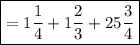 \boxed {= 1\frac{1}{4} + 1\frac{2}{3} + 25\frac{3}{4} }