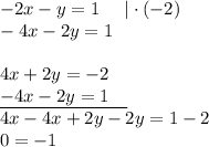 -2x-y=1 \ \ \ \  | \cdot (-2)\\&#10;-4x-2y=1 \\ \\&#10;4x+2y=-2 \\&#10;\underline{-4x-2y=1 \ \ \ } \\&#10;4x-4x+2y-2y=1-2 \\&#10;0=-1 \\&#10;&#10;