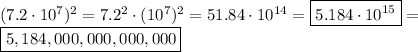 (7.2\cdot10^7)^2=7.2^2\cdot(10^7)^2=51.84\cdot10^{14}=\boxed{5.184\cdot10^{15}}=\\&#10;\boxed{5,184,000,000,000,000}