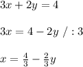 3x+2y=4\\\\3x=4-2y\ /:3\\\\x= \frac{4}{3} - \frac{2}{3} y