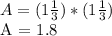 A = (1  \frac{1}{3} ) * (1 \frac{1}{3})&#10;&#10;A = 1.8