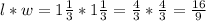 l*w=1\frac{1}{3}*1\frac{1}{3}=\frac{4}{3}*\frac{4}{3}=\frac{16}{9}