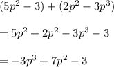 (5p^2 - 3) + (2p^2 - 3p^3) \\ \\ = 5p^2 + 2p^2 - 3p^3 - 3 \\ \\ = -3p^3 + 7p^2 - 3