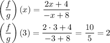 \left(\dfrac{f}{g}\right)(x)=\dfrac{2x+4}{-x+8}\\\\&#10;\left(\dfrac{f}{g}\right)(3)=\dfrac{2\cdot3+4}{-3+8}=\dfrac{10}{5}=2