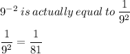 9^{-2} \:is\:actually\:equal\:to\: \dfrac{1}{9^{2}}\\\\\dfrac{1}{9^{2}} = \dfrac{1}{81}}