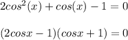 2cos^{2}(x) + cos(x)-1 = 0  \\  \\ (2cosx - 1)(cosx+1) = 0