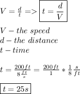 V=\frac{d}{t}= \boxed{t=\frac{d}{V}} \\\\ V-the \ speed \\ d-the \ distance \\ t-time \\\\ t=\frac{200ft}{8\frac{ft}{s}}= \frac{200ft}{1}*\frac{1}{8}\frac{s}{ft} \\\\ \boxed{t=25s}