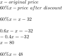 x-original\ price\\60\%x-price\ after\ discount\\\\60\%x=x-32\\\\0.6x-x=-32\\-0.4x=-32\\x=80\\\\60\%x=48