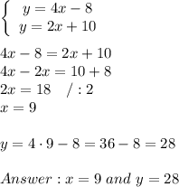 \left\{\begin{array}{ccc}y=4x-8\\y=2x+10\end{array}\right\\\\4x-8=2x+10\\4x-2x=10+8\\2x=18\ \ \ /:2\\x=9\\\\y=4\cdot9-8=36-8=28\\\\x=9\ and\ y=28