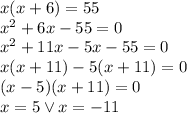 x(x+6)=55\\&#10;x^2+6x-55=0\\&#10;x^2+11x-5x-55=0\\&#10;x(x+11)-5(x+11)=0\\&#10;(x-5)(x+11)=0\\&#10;x=5 \vee x=-11&#10;