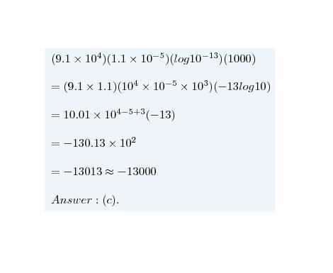 Which answer is closest to the true value of the expression:  (9.1 x 10⁴)(1.1 x10^{-5})(log10^{-13})