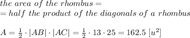 the\ area\ of\ the\ rhombus=\\=half\ the\ product\ of\ the\ diagonals\ of\ a\ rhombus\\\\A= \frac{1}{2}\cdot |AB|\cdot |AC|=\frac{1}{2}\cdot 13\cdot 25= 162.5\ [u^2]