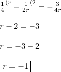 \frac{1}{4}^{(r}-\frac{1}{2r}^{(2}=-\frac{3}{4r} \\\\ r-2=-3 \\\\ r=-3+2 \\\\ \boxed{r=-1}