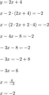 y=2x+4\\ \\ x-2\cdot (2x+4)=-2\\ \\ x-(2\cdot 2x+2\cdot 4)=-2\\ \\ x-4x-8=-2\\ \\ -3x-8=-2\\ \\ -3x=-2+8\\ \\ -3x=6\\ \\ x=\frac { 6 }{ -3 } \\ \\ x=-2