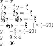 x=x \\&#10;\frac{3}{4}y=\frac{4}{5}y-\frac{9}{5} \\&#10;\frac{3}{4}y-\frac{4}{5}y=-\frac{9}{5} \\&#10;\frac{15}{20}y-\frac{16}{20}y=-\frac{9}{5} \\&#10;-\frac{1}{20}y=-\frac{9}{5} \ \ \ |\times (-20) \\&#10;y=-\frac{9}{5} \times (-20) \\&#10;y=9 \times 4 \\&#10;y=36