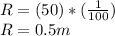 R = (50) * (\frac{1}{100})\\R = 0.5 m