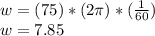 w = (75) * (2\pi) * (\frac{1}{60})\\w = 7.85