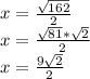 x=\frac{\sqrt{162}}{2}\\x=\frac{\sqrt{81}*\sqrt{2}}{2}\\x=\frac{9\sqrt{2}}{2}