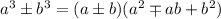 a^3\pm b^3=(a\pm b)(a^2\mp ab+b^2)