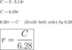 C=2\cdot3.14r\\\\C=6.28r\\\\6.28r=C\ \ \ \ |divide\ both\ sides\ by\ 6.28\\\\\huge\boxed{r=\dfrac{C}{6.28}}